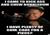 I'm Here To Kick Ass And Chew Bubblegum