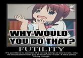 Why Would You Do That ?