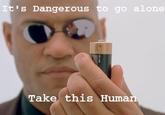 It's Dangerous to Go Alone! Take This