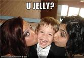 U Jelly?