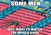 Some Men Just Want to Watch the World Burn