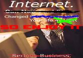 The Internet is Serious Business
