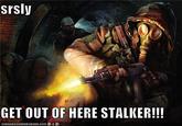 "Get Out Of Here Stalker!"