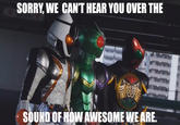 I'm sorry, I can't hear you over the sound of how awesome I am