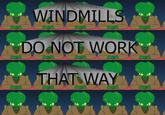 Windmills do not work that way!