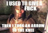 I Took an Arrow in the Knee
