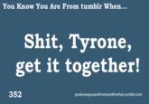 Shit Tyrone, Get It Together