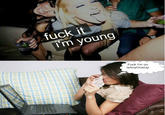 Fuck It I'm Young