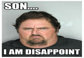 Son, I am disappoint