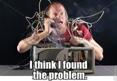 Well, There's Your Problem