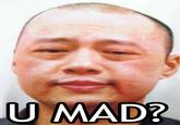 U MAD?