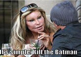 It's Simple, We Kill The Batman