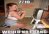 2/10 Would Not Bang