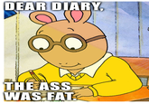 The Ass Was Fat / Arthur Sees A Fat Ass