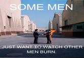 Some Men Just Want to Watch the World Burn