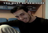 You Must Be New Here