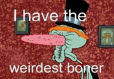 I Have The Weirdest Boner