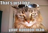 That's just like, your opinion, man