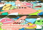 Push it somewhere else Patrick