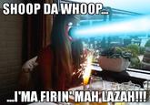 Shoop Da Whoop / I’M A’ FIRIN’ MAH LAZER!!