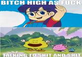 Bitch High as Fuck