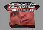 Only The Dead Can Know Peace From This Evil