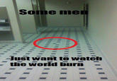 Some Men Just Want to Watch the World Burn