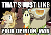 That's just like, your opinion, man