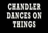 Chandler Dancing on Things