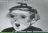 Don't Worry, I'm From the Internet