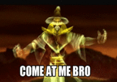 COME AT ME BRO