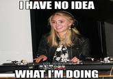 I Have No Idea What I'm Doing