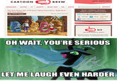 Oh Wait. You're Serious? Let Me Laugh Even Harder!