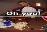 Oh, You