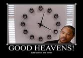 Good Heavens, Just Look At The Time