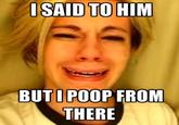 But I Poop From There