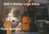Still a Better Love Story than Twilight