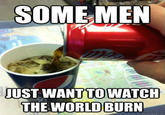 Some Men Just Want to Watch the World Burn