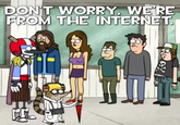 Don't Worry, I'm From the Internet
