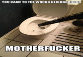 You Came to the Wrong Neighborhood