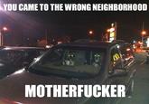 You Came to the Wrong Neighborhood