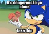 It's Dangerous to Go Alone! Take This