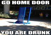 Go Home, You Are Drunk