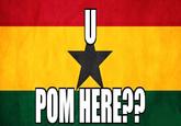 U POM GANA?