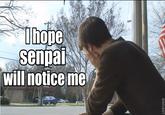 I Hope Senpai Will Notice Me