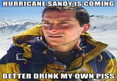Bear Grylls / Better Drink My Own Piss