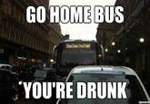 Go Home, You Are Drunk