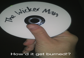 How'd It Get Burned?