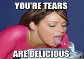 Your Tears are Delicious