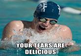 Your Tears are Delicious